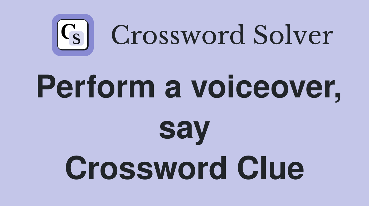 Perform a voiceover, say Crossword Clue
