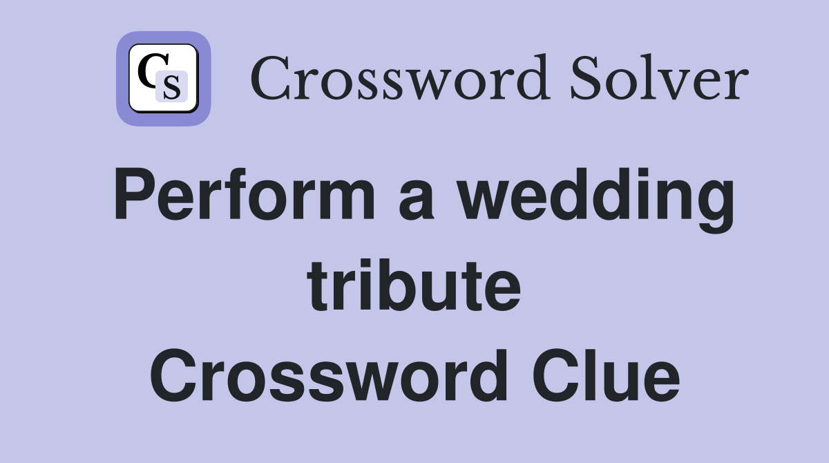 Perform a wedding tribute Crossword Clue