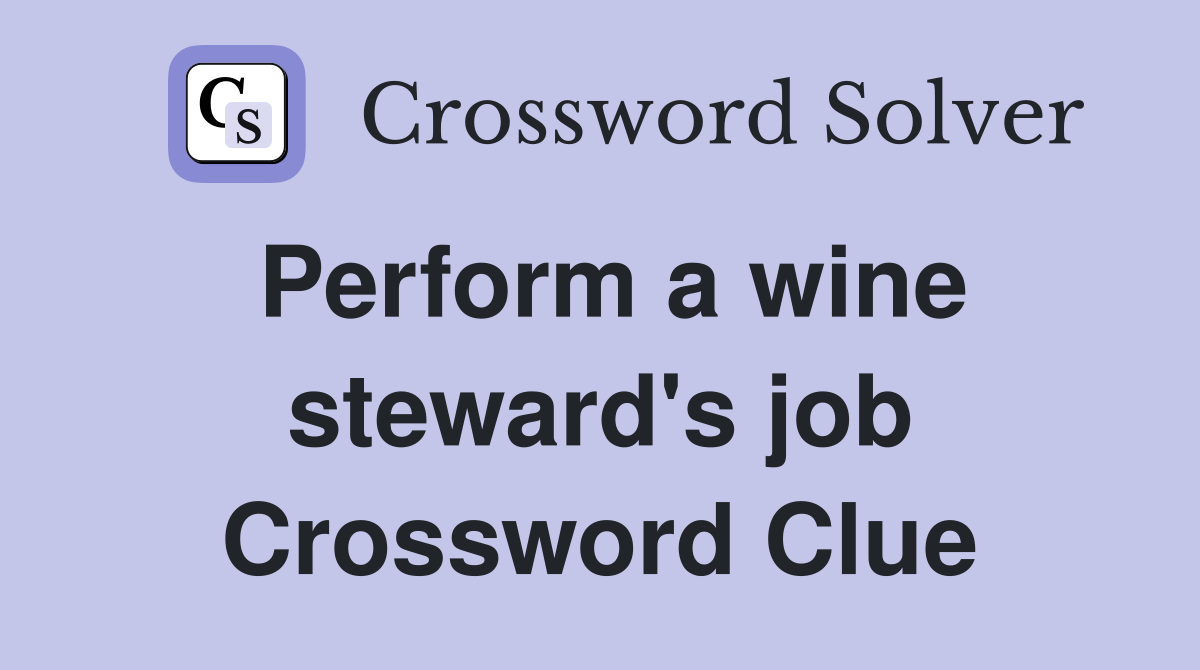 Perform a wine steward's job Crossword Clue