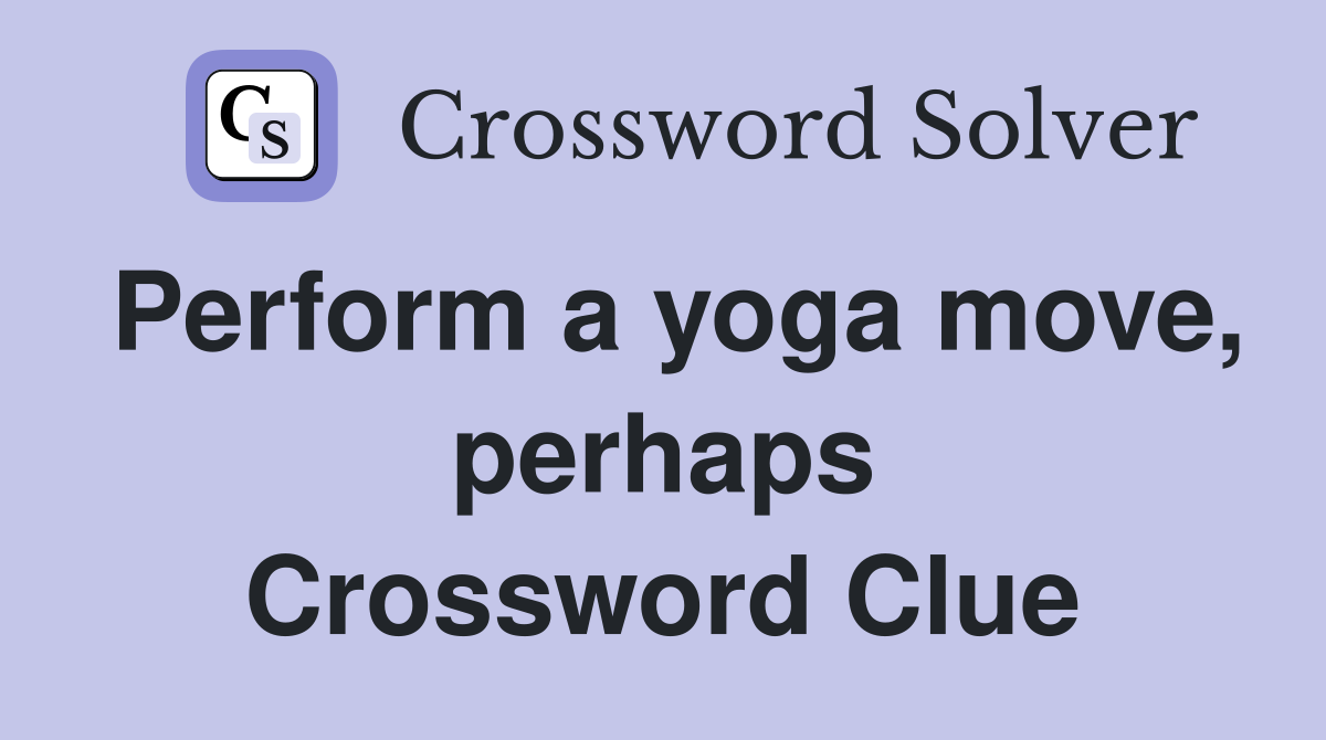 Perform a yoga move, perhaps Crossword Clue
