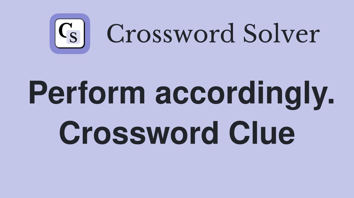 Perform accordingly. Crossword Clue