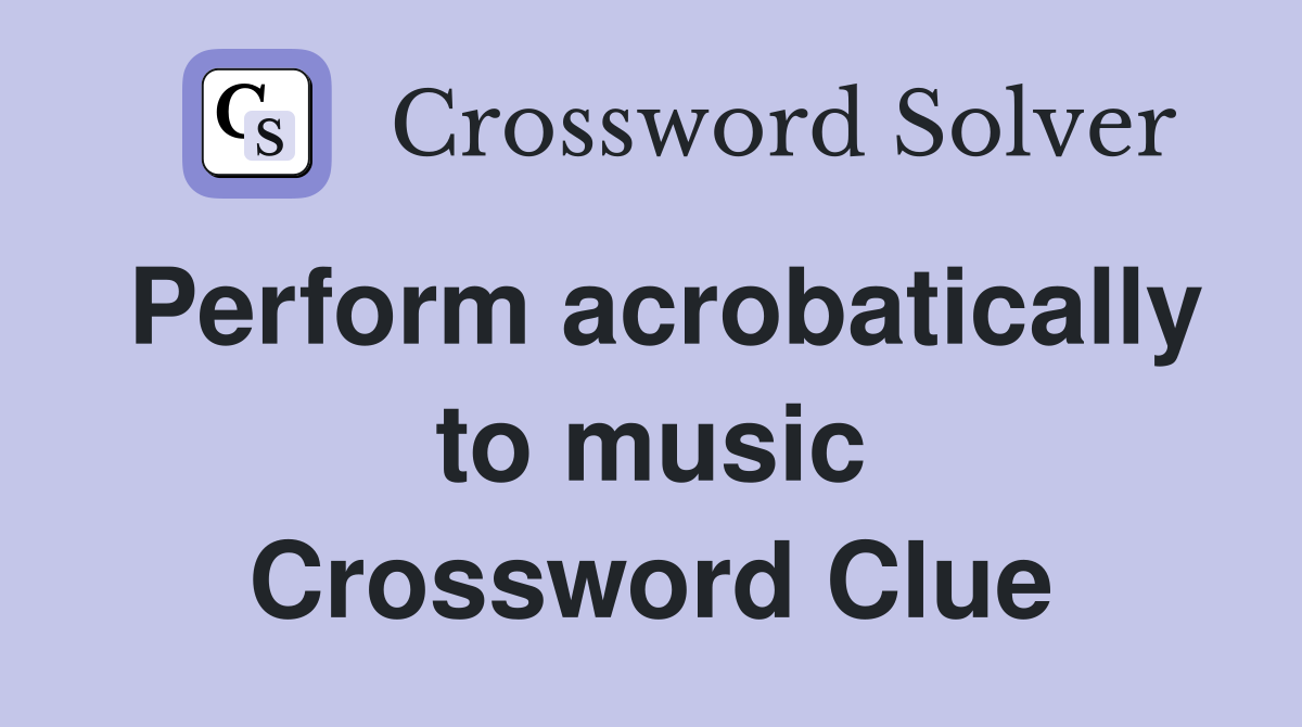 Perform acrobatically to music Crossword Clue