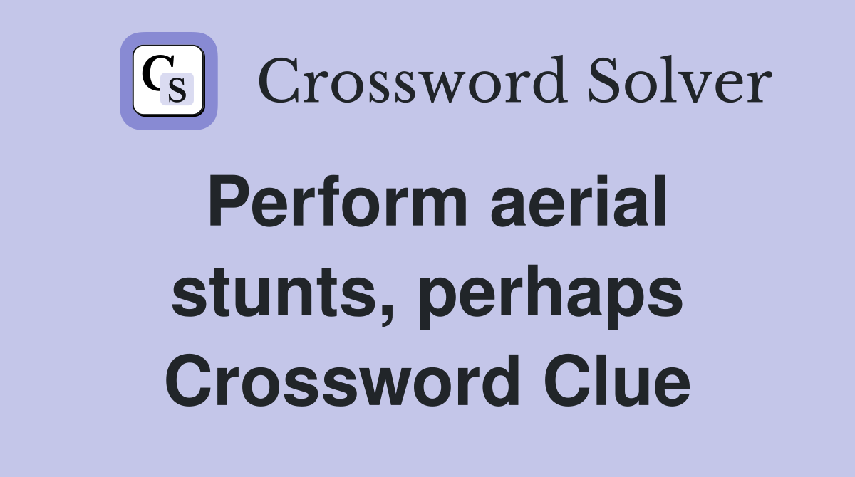 Perform aerial stunts, perhaps Crossword Clue