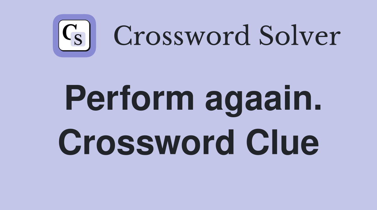 Perform agaain. Crossword Clue