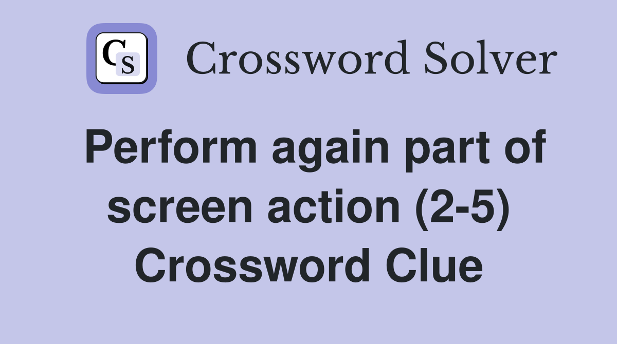 Perform again part of screen action (2-5) Crossword Clue