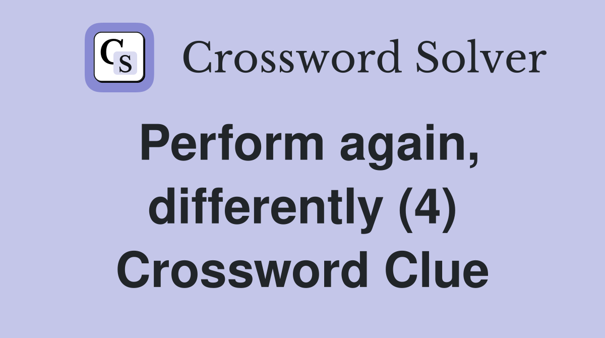 Perform again, differently (4) Crossword Clue