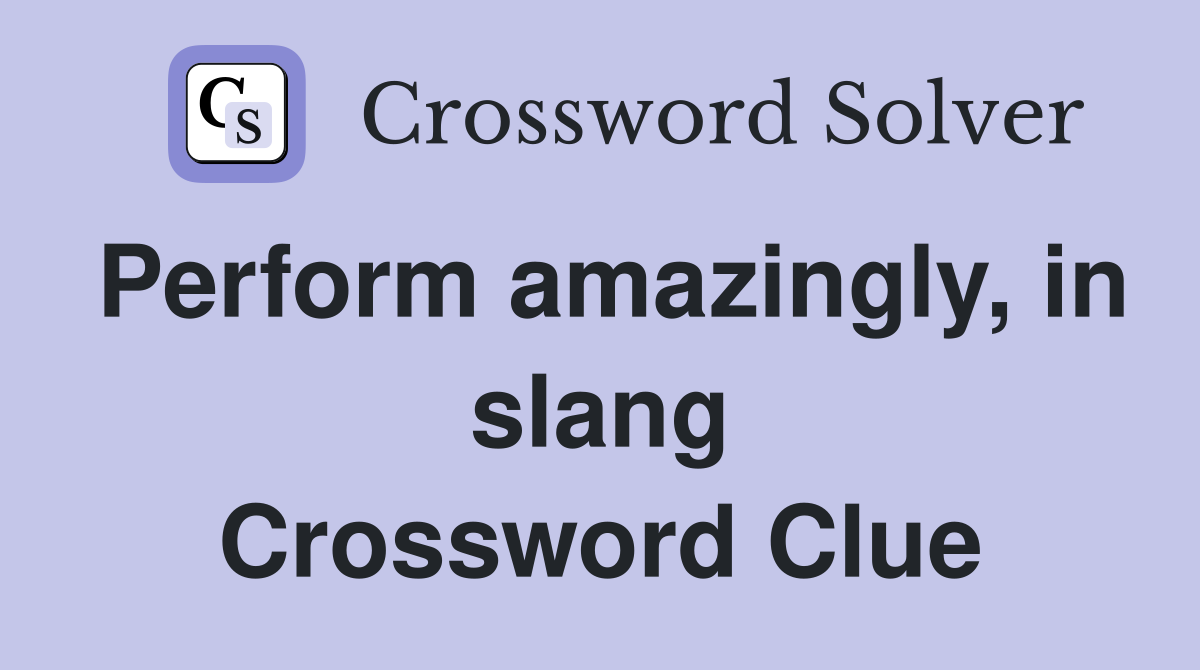 Perform amazingly, in slang Crossword Clue