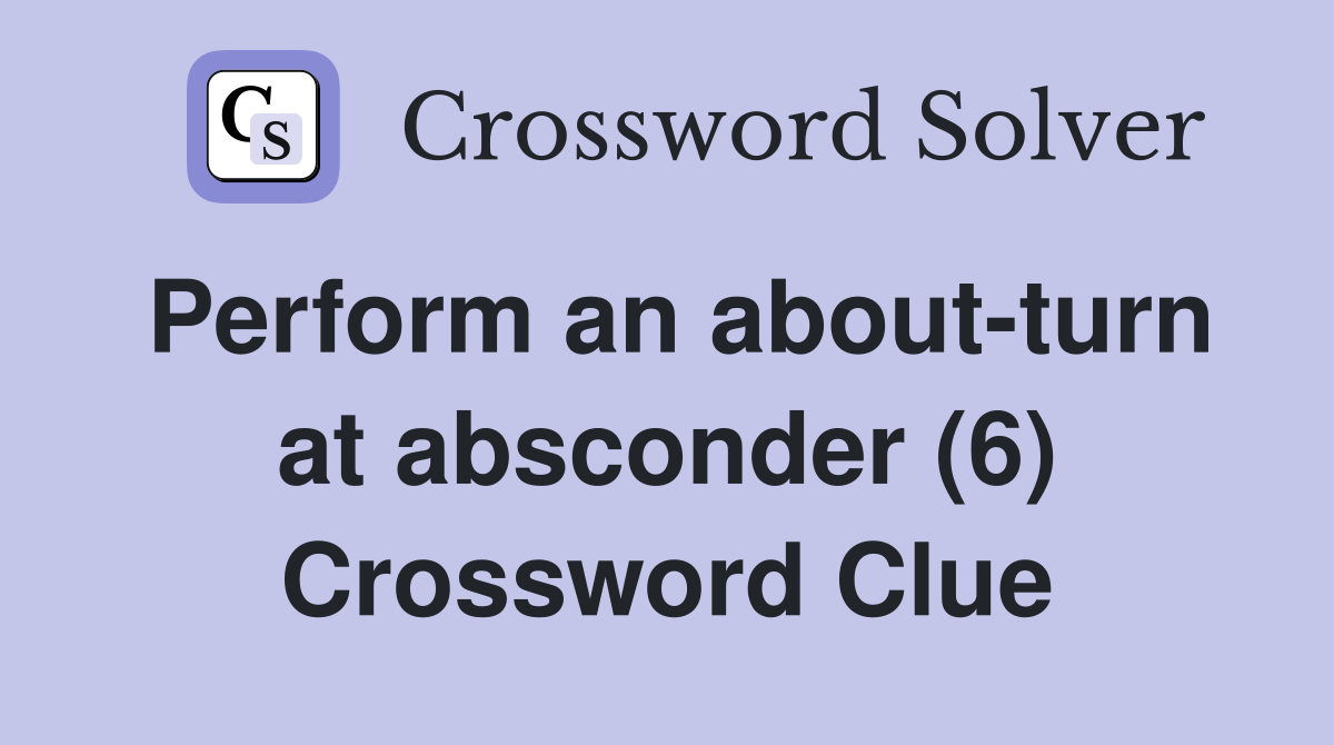 Perform an about-turn at absconder (6) Crossword Clue