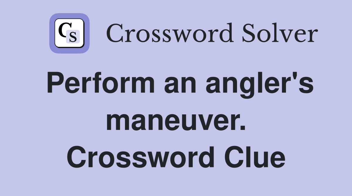 Perform an angler's maneuver. Crossword Clue