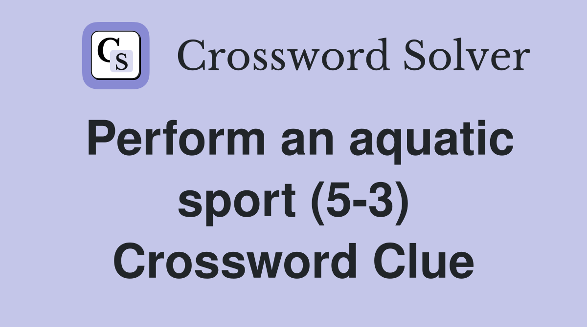 Perform an aquatic sport (5-3) Crossword Clue