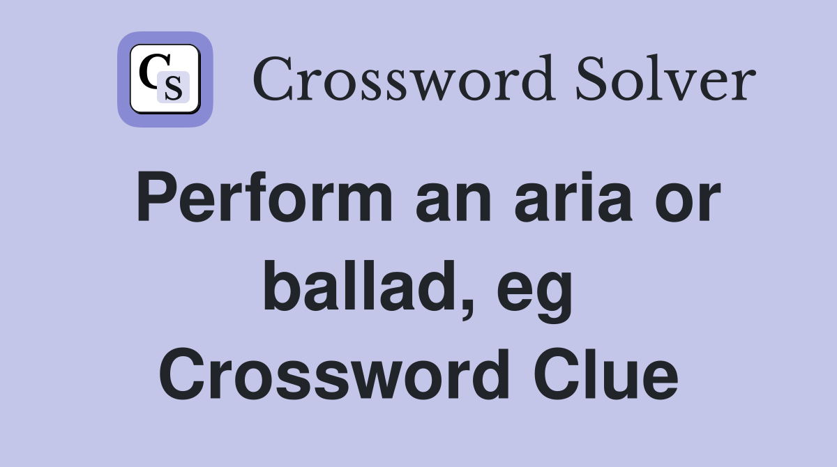 Perform an aria or ballad, eg Crossword Clue