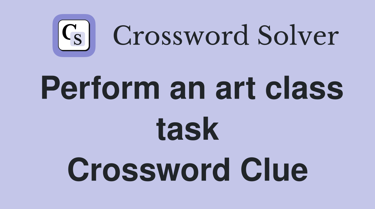 Perform an art class task Crossword Clue