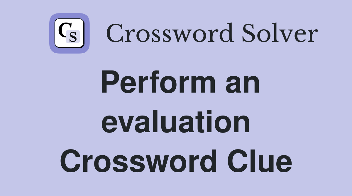 Perform an evaluation Crossword Clue