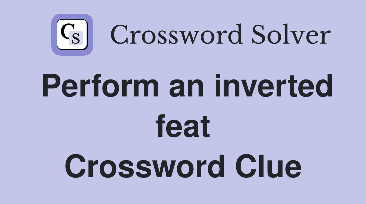 Perform an inverted feat Crossword Clue