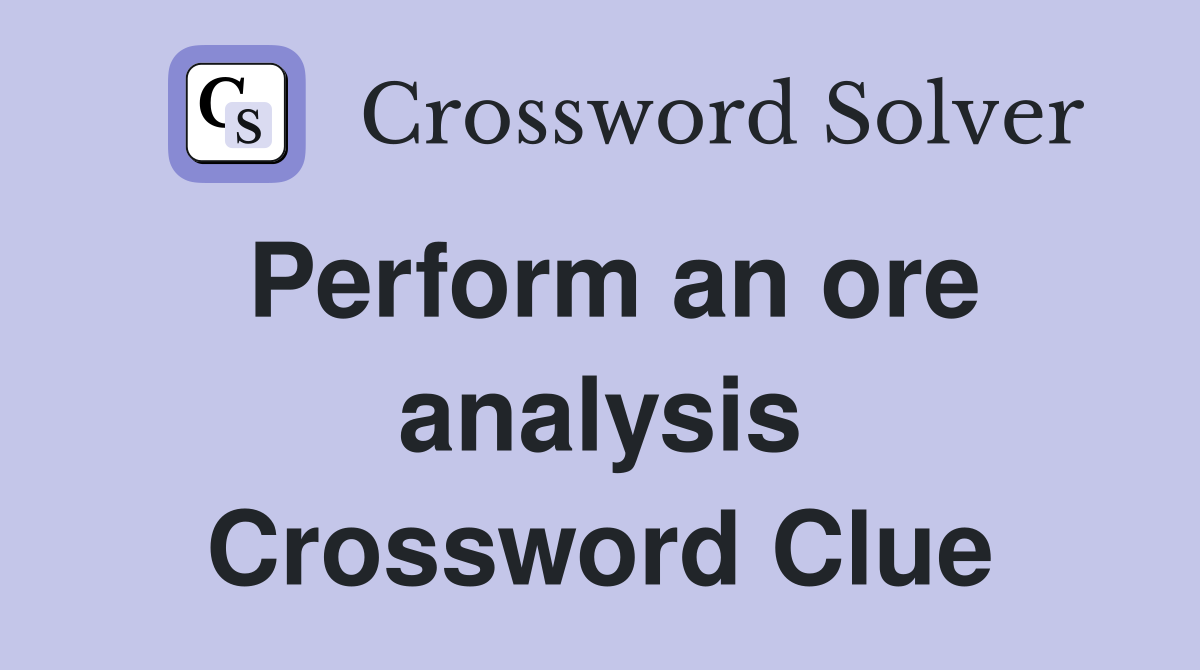 Perform an ore analysis Crossword Clue