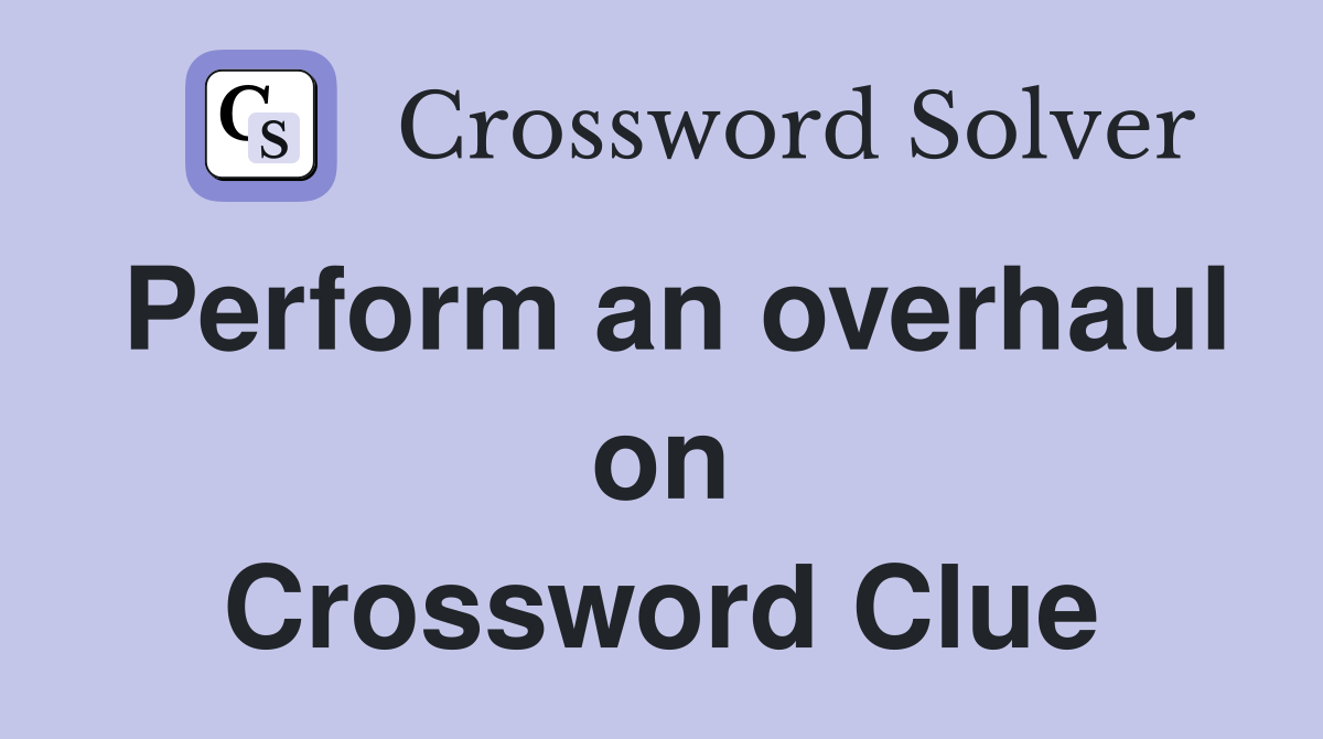 Perform an overhaul on Crossword Clue