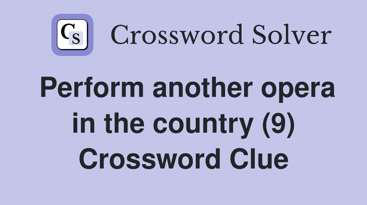 Perform another opera in the country (9) Crossword Clue