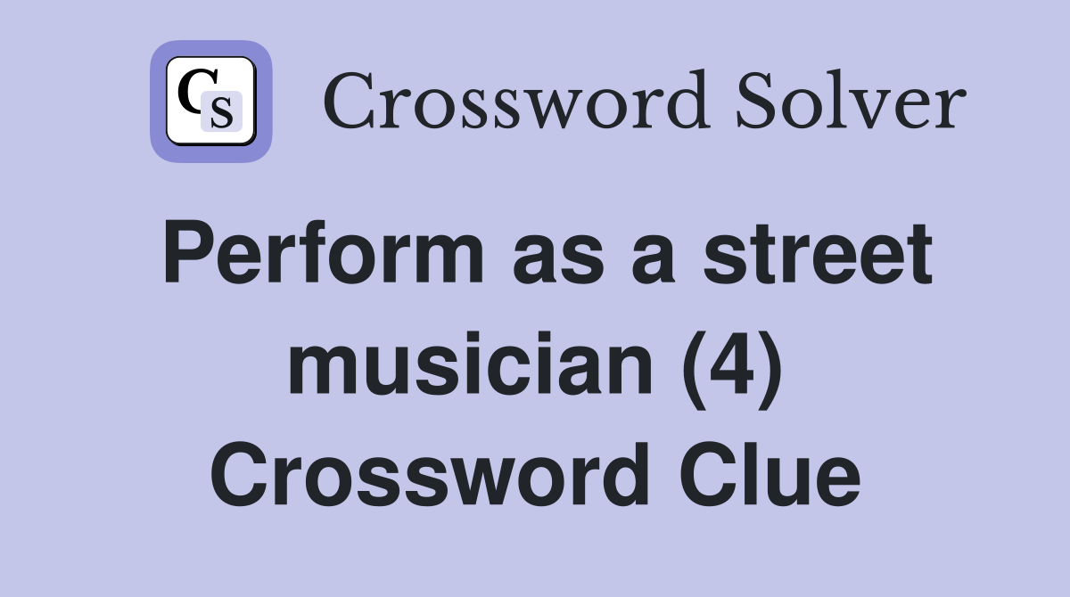 Perform as a street musician (4) Crossword Clue