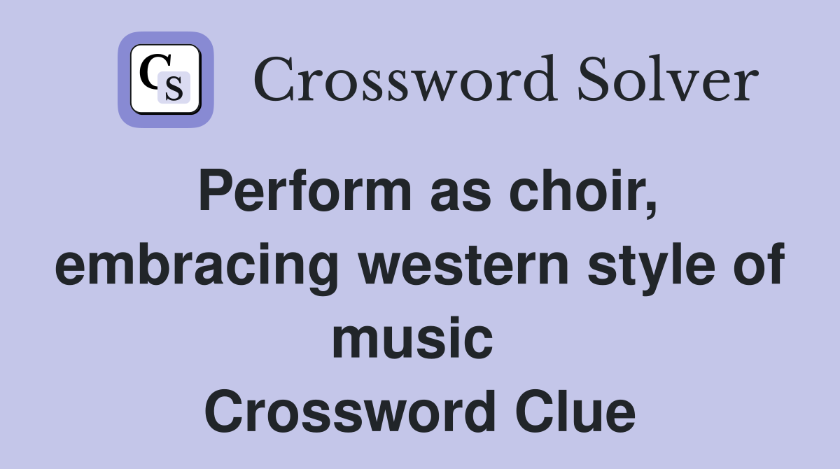 Perform as choir, embracing western style of music  Crossword Clue
