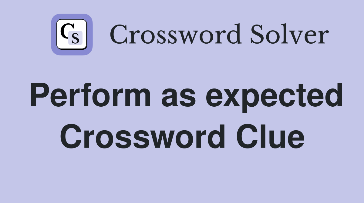 Perform as expected Crossword Clue
