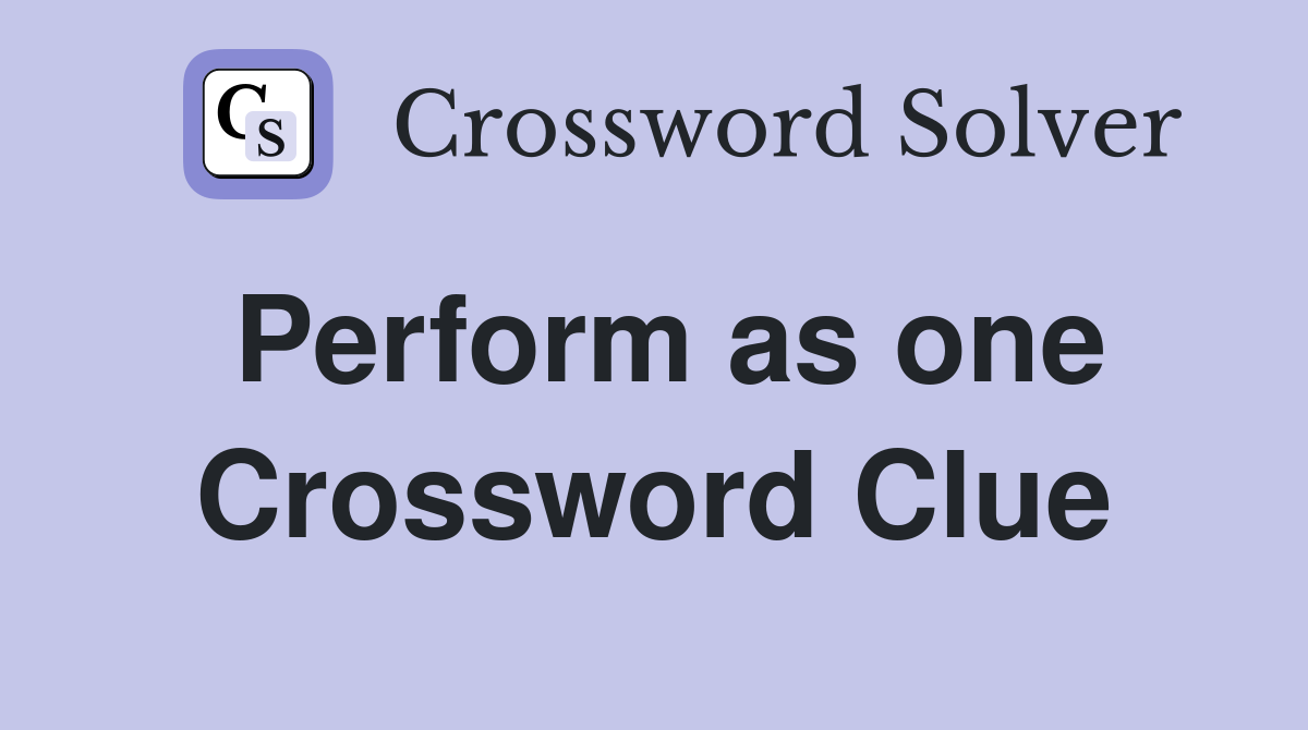 Perform as one Crossword Clue
