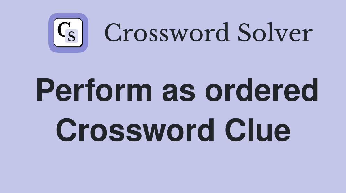 Perform as ordered Crossword Clue