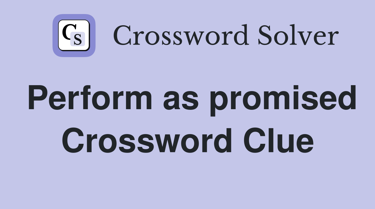 Perform as promised Crossword Clue