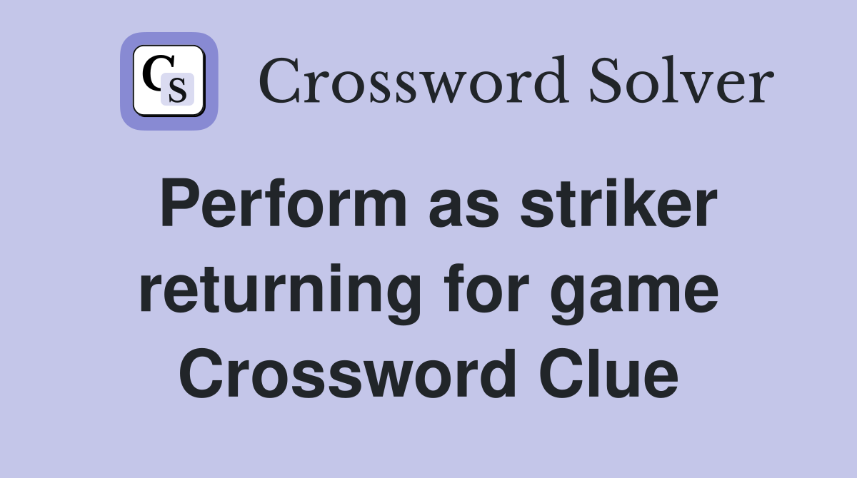 Perform as striker returning for game Crossword Clue