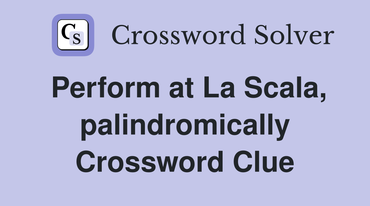 Perform at La Scala, palindromically Crossword Clue