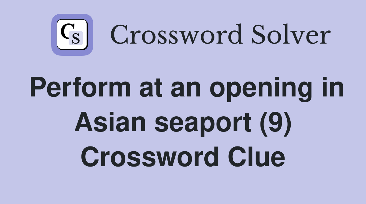 Perform at an opening in Asian seaport (9) Crossword Clue