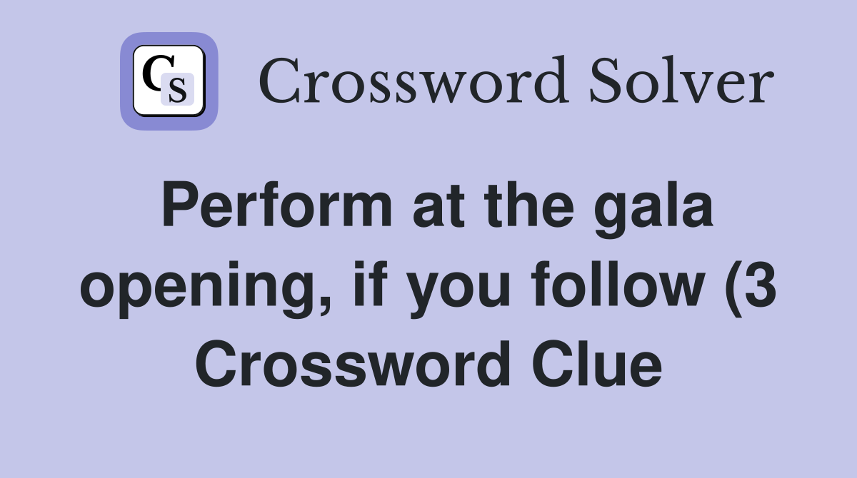 Perform at the gala opening if you follow (3) Crossword Clue Answers Perform at the gala opening if you follow (3) Crossword Clue Answers