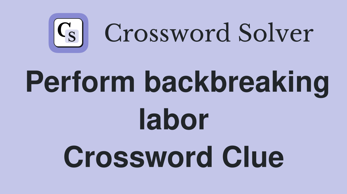 Perform backbreaking labor Crossword Clue