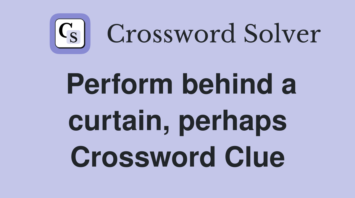 Perform behind a curtain, perhaps Crossword Clue