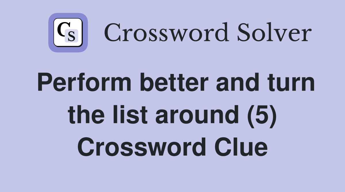 Perform better and turn the list around (5) Crossword Clue