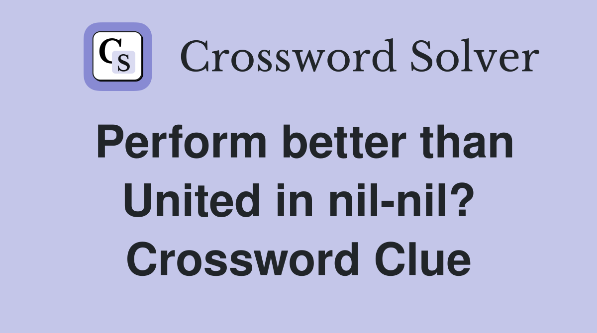 Perform better than United in nil-nil? Crossword Clue
