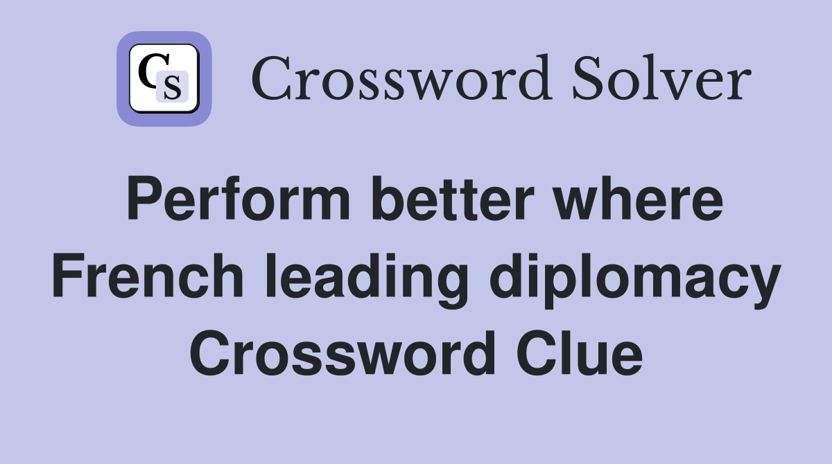 Perform better where French leading diplomacy Crossword Clue