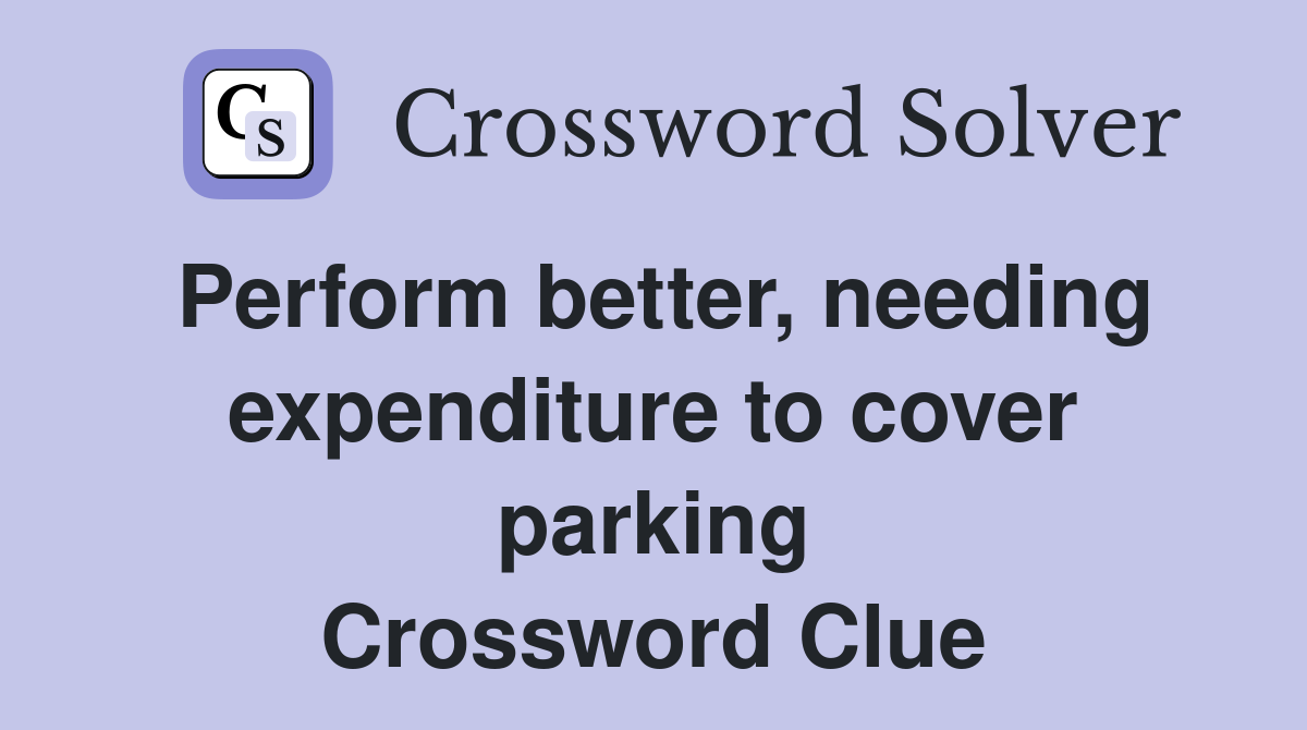 Perform better, needing expenditure to cover parking Crossword Clue