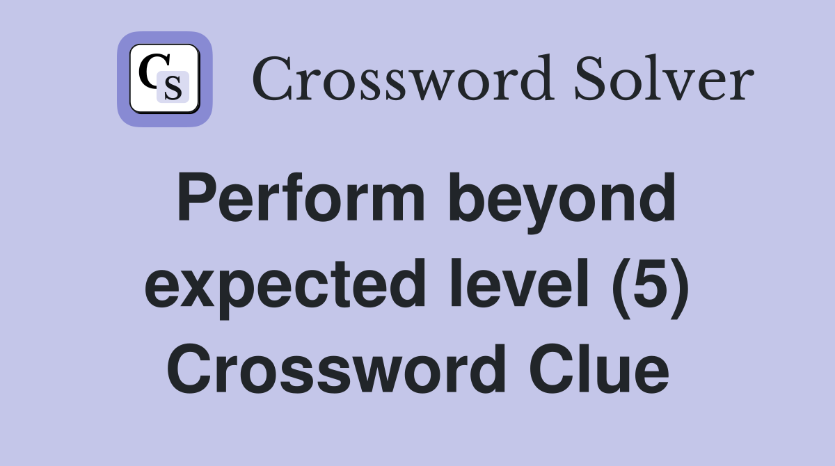 Perform beyond expected level (5) Crossword Clue