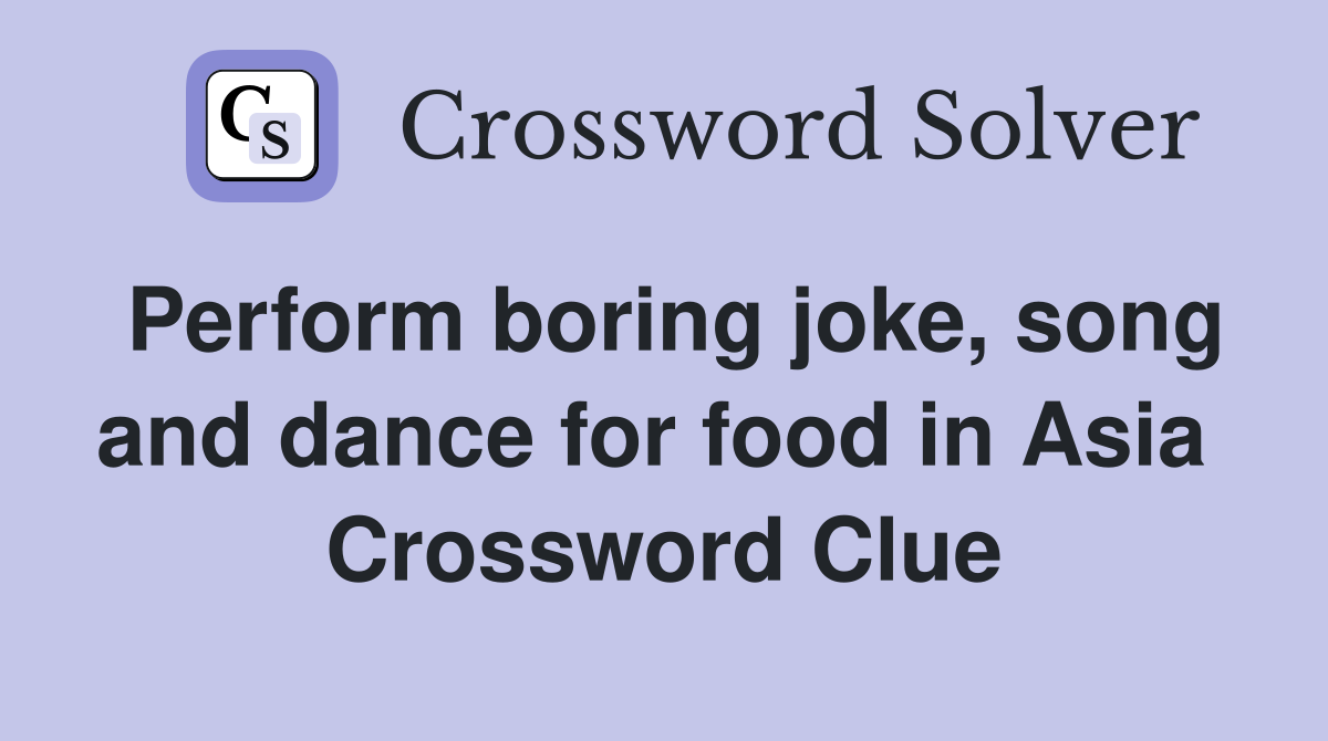 Perform boring joke, song and dance for food in Asia  Crossword Clue