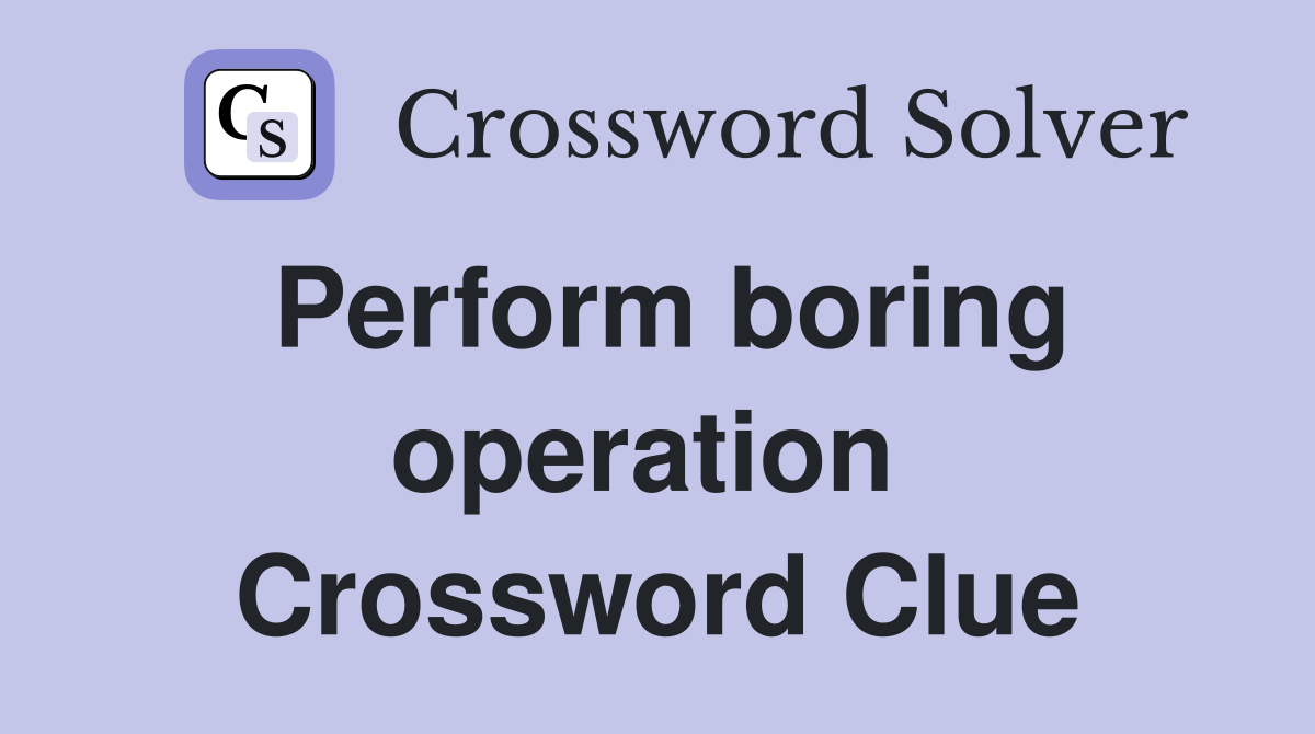 Perform boring operation  Crossword Clue