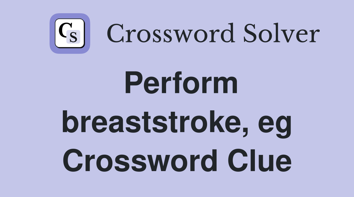 Perform breaststroke, eg Crossword Clue