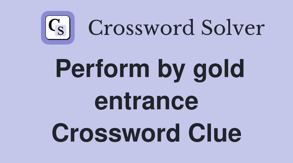 Perform by gold entrance Crossword Clue