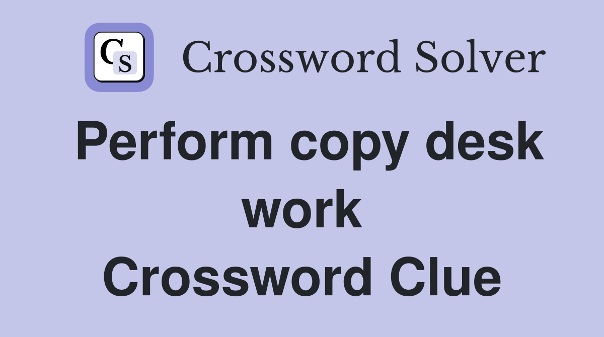 Perform copy desk work Crossword Clue