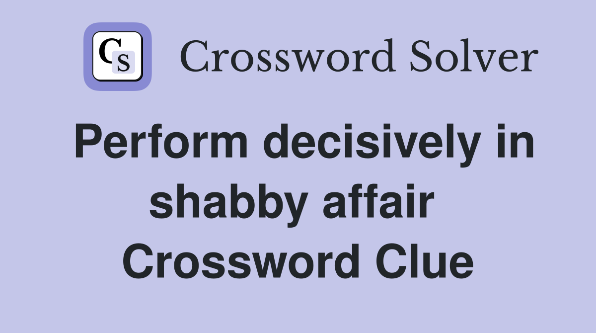 Perform decisively in shabby affair  Crossword Clue