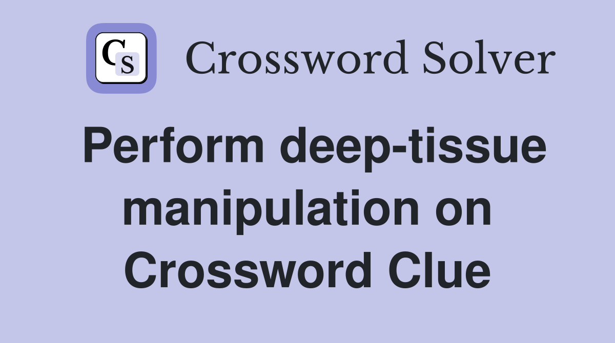 Perform deep-tissue manipulation on Crossword Clue