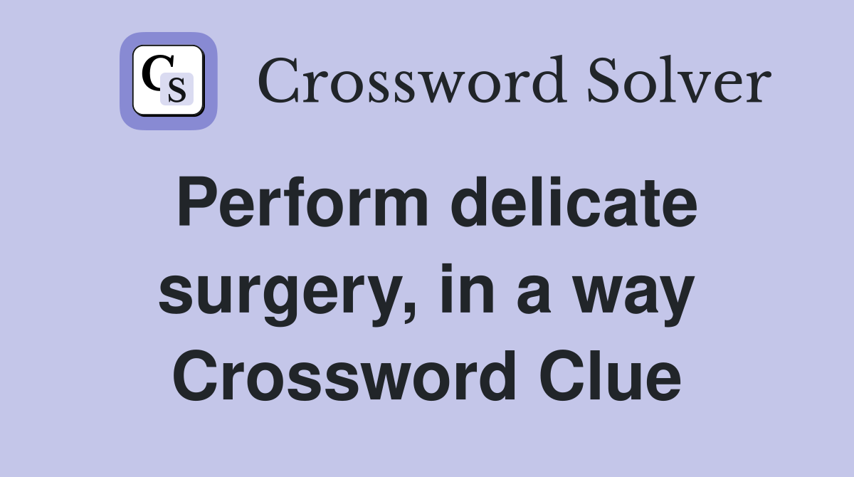 Perform delicate surgery, in a way Crossword Clue