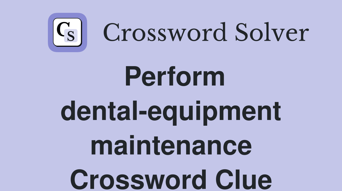 Perform dental-equipment maintenance Crossword Clue