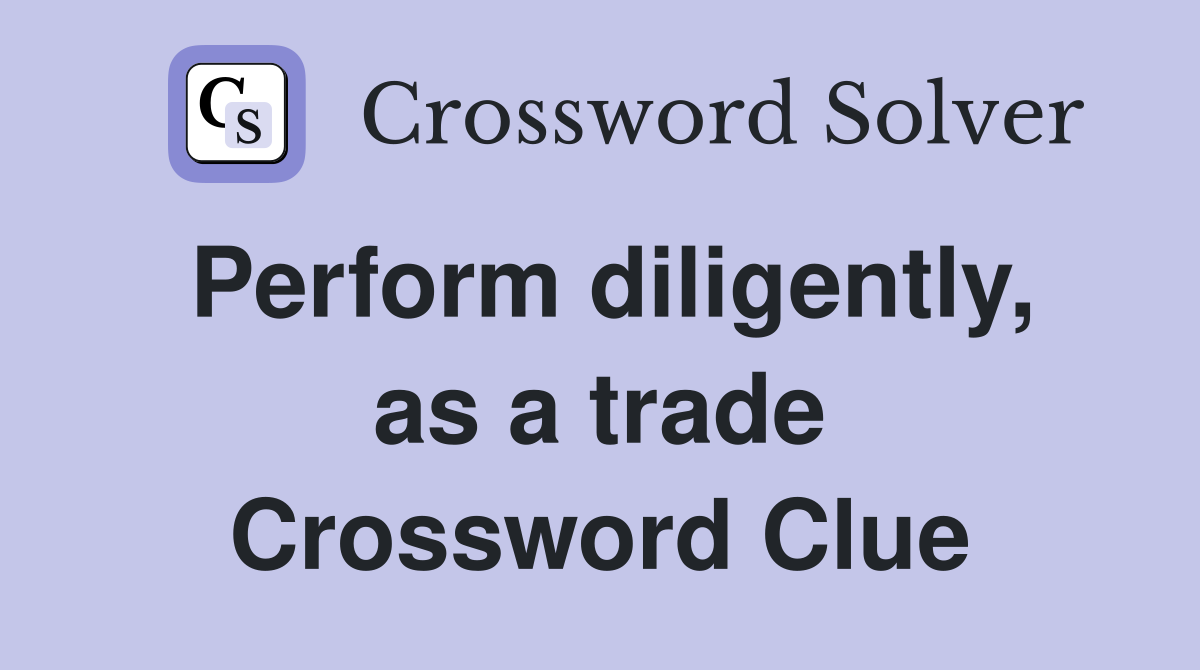Perform diligently, as a trade Crossword Clue