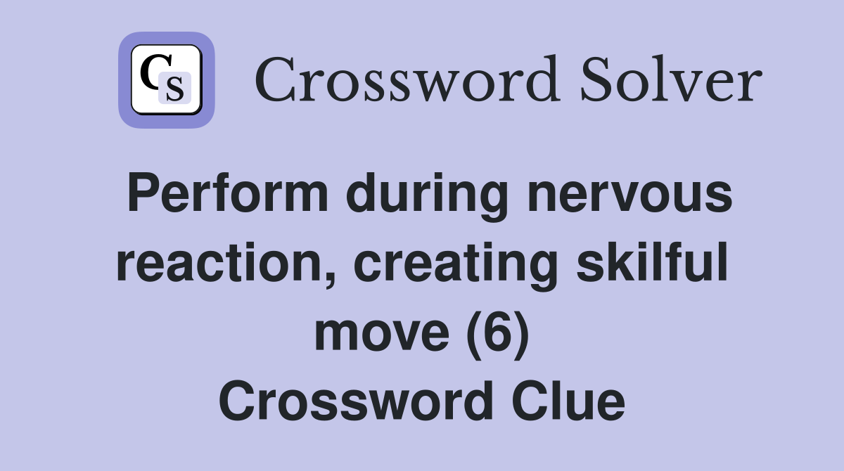 Perform during nervous reaction, creating skilful move (6) Crossword Clue