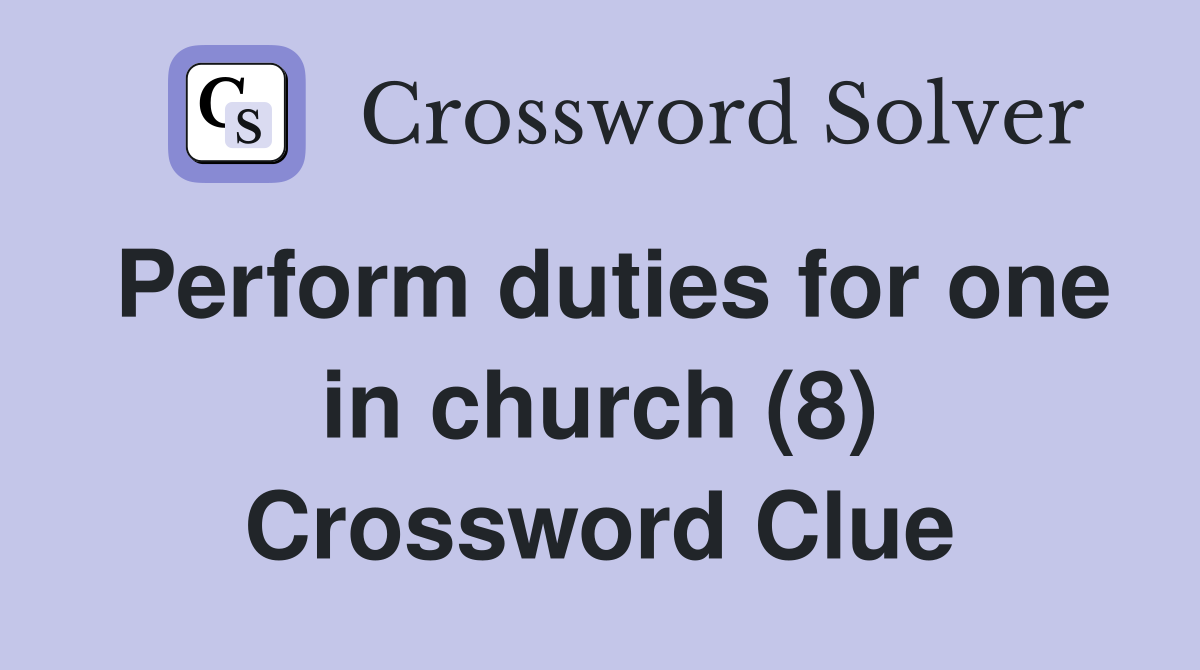 Perform duties for one in church (8) Crossword Clue